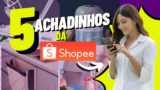 5 ACHADINHOS DA SHOPEE PARA O LAR 
